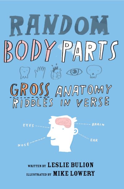 Random Body Parts: Gross Anatomy Riddles in Verse - Leslie Bulion - Books - Peachtree Publishing Company Inc. - 9781682631034 - March 5, 2019