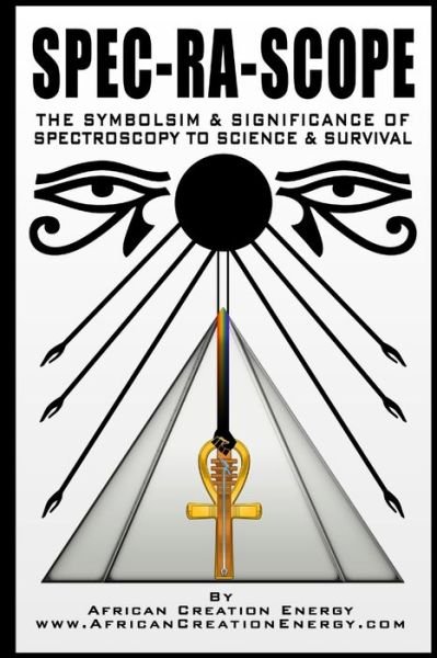 Cover for African Creation Energy · Spec-Ra-Scope: The Symbolism &amp; Significance of Spectroscopy to Science &amp; Survival (Paperback Book) (2020)