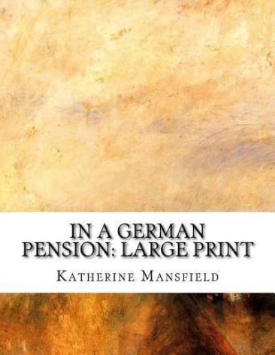 In a German Pension - Katherine Mansfield - Bøger - Createspace Independent Publishing Platf - 9781724904034 - 7. august 2018