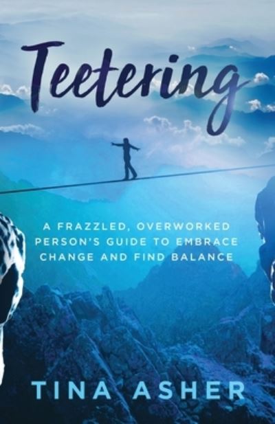 Cover for Tina Asher · Teetering: A Frazzled, Overworked Person's Guide to Embrace Change and Find Balance (Taschenbuch) (2020)