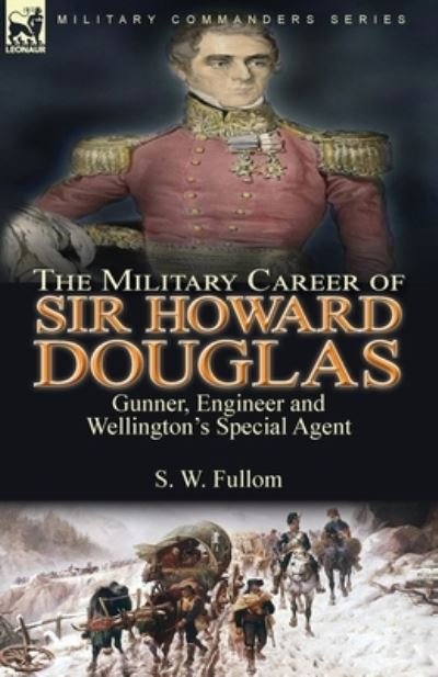 Cover for S W Fullom · The Military Career of Sir Howard Douglas: Gunner, Engineer and Wellington's Special Agent (Paperback Bog) (2021)