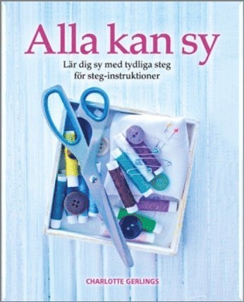 Cover for Charlotte Gerlings · Alla kan sy : lär dig sy med tydliga steg för steg-intruktioner (Bound Book) (2015)