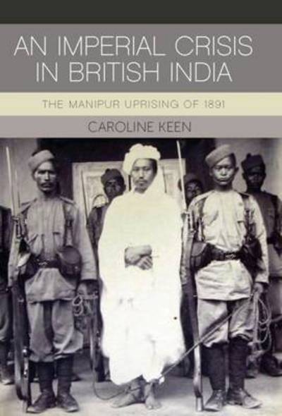 Cover for Caroline Keen · An Imperial Crisis in British India: The Manipur Uprising of 1891 (Inbunden Bok) (2015)