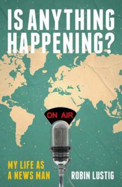Cover for Robin Lustig · Is Anything Happening?: My Life as a Newsman (Taschenbuch) (2017)