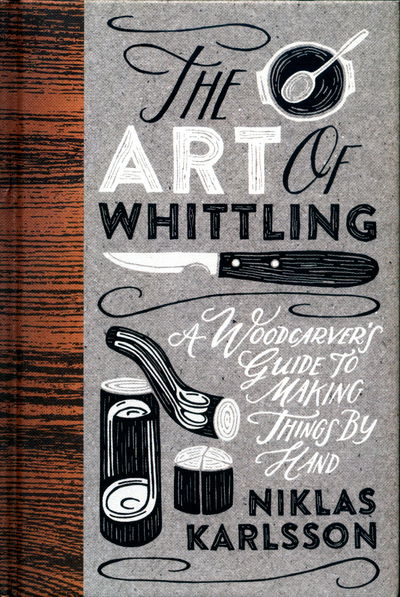 Cover for Niklas Karlsson · The Art of Whittling: A Woodcarver's Guide To Making Things By Hand (Hardcover Book) (2019)