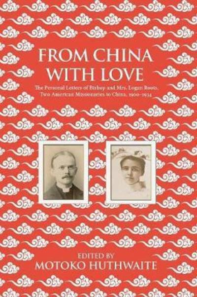 From China with Love The Personal Letters of Bishop and Mrs. Logan Roots, Two American Missionaries in China -  - Books - Eastbridge Books - 9781788690034 - July 12, 2018