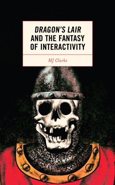 Cover for MJ Clarke · Dragon's Lair and the Fantasy of Interactivity (Hardcover bog) (2022)