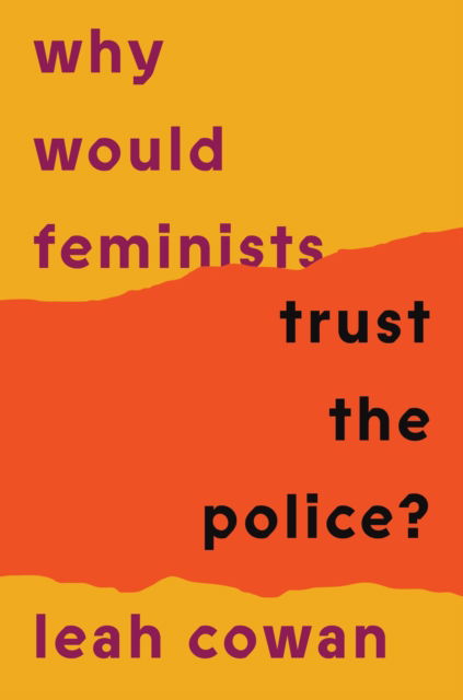 Cover for Leah Cowan · Why Would Feminists Trust the Police?: A tangled history of resistance and complicity (Paperback Book) (2024)