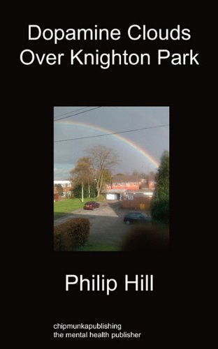 Dopamine Clouds Over Knighton Park - Phillip Hill - Books - Chipmunkapublishing - 9781849913034 - September 30, 2010