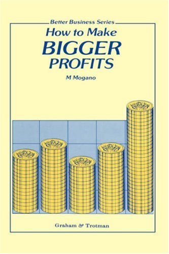 How to Make Bigger Profits - M.C. Mogano - Books - Graham & Trotman Ltd - 9781853336034 - September 30, 1991