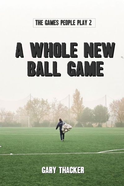 A Whole New Ball Game: The Games People Play 2 - Gary Thacker - Książki - 1889 Books - 9781915045034 - 25 listopada 2021