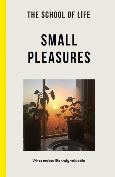 The School of Life: Small Pleasures: what makes life truly valuable - The School of Life - Livros - The School of Life Press - 9781915087034 - 15 de setembro de 2022