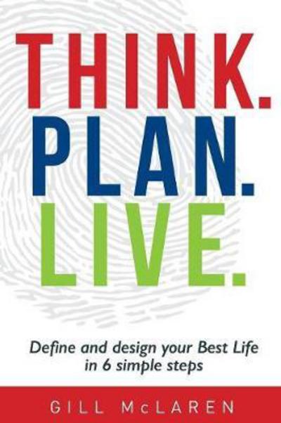 Cover for Gill McLaren · Think. Plan. Live.: Define and Design Your Best Life in 6 Simple Steps (Paperback Book) (2017)