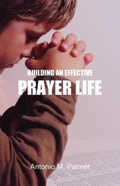 Cover for Antonio M Palmer · Building an Effective Prayer Life (Pocketbok) (2017)