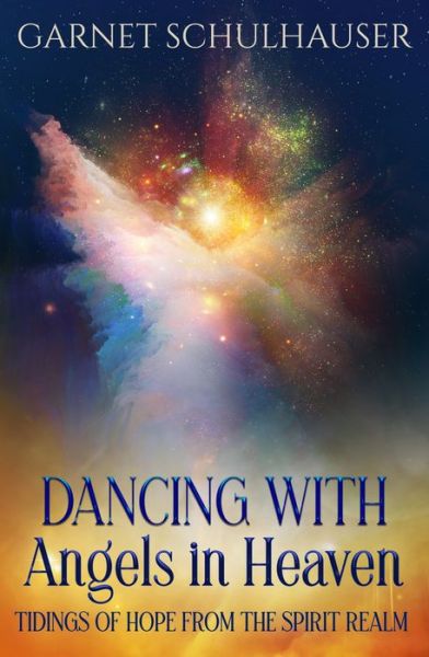 Dancing with Angels in Heaven: Tidings of Hope from the Spirit Realm - Schulhauser, Garnet (Garnet Schulhauser) - Bücher - Ozark Mountain Publishing - 9781950608034 - 25. März 2022