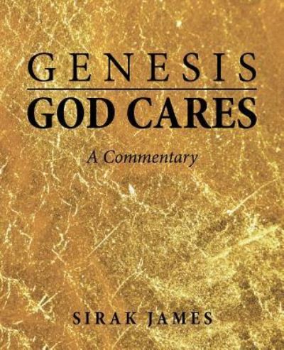 Genesis God Cares - Sirak James - Books - Westbow Press - 9781973634034 - July 20, 2018