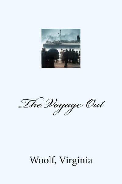 The Voyage Out - Virginia Woolf - Books - Createspace Independent Publishing Platf - 9781973829034 - July 22, 2017