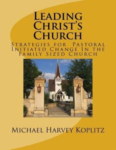 Leading Christ's Church - Michael Harvey Koplitz - Bøger - Createspace Independent Publishing Platf - 9781979843034 - 19. november 2017