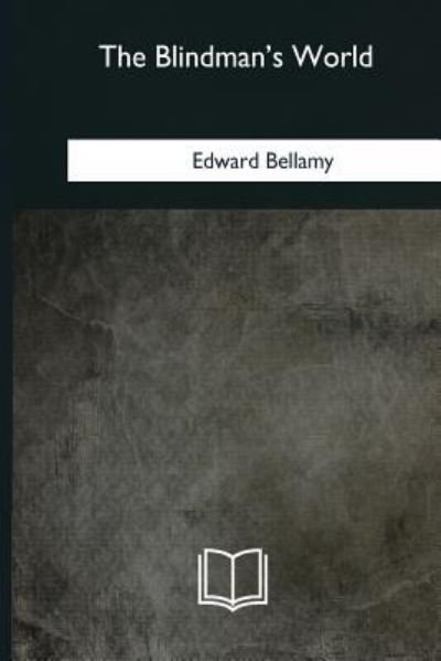 Cover for Edward Bellamy · The Blindman's World (Paperback Book) (2018)