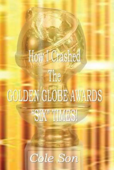 Cover for Cole Son · How I Crashed the Golden Globe Awards Six Times (Paperback Book) (2017)