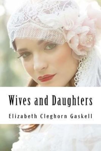 Wives and Daughters - Elizabeth Cleghorn Gaskell - Books - Createspace Independent Publishing Platf - 9781985022034 - February 5, 2018