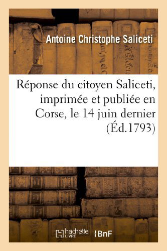 Cover for Saliceti-a · Reponse Du Citoyen Saliceti, Imprimee et Publiee en Corse, Le 14 Juin Dernier, Aux Faits (Paperback Book) [French edition] (2013)