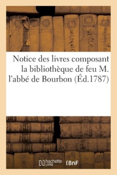 Cover for 0.0 · Notice des livres composant la bibliothèque de feu M. l'abbé de Bourbon (Pocketbok) (2018)