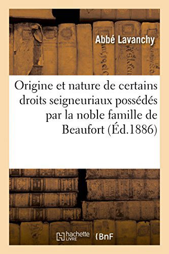 Cover for Lavanchy-a · Origine et Nature De Certains Droits Seigneuriaux Possédés Par La Noble Famille De Beaufort (Paperback Book) [French edition] (2014)