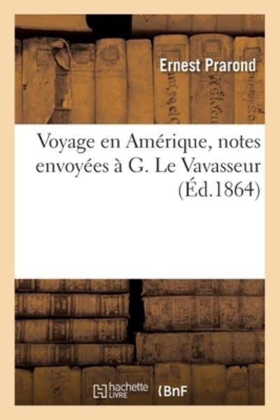 Voyage En Amerique, Notes Envoyees A G. Le Vavasseur - Ernest Prarond - Books - Hachette Livre - BNF - 9782329456034 - September 1, 2020