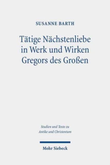 Cover for Susanne Barth · Tatige Nachstenliebe in Werk und Wirken Gregors des Großen - Studien und Texte zu Antike und Christentum / Studies and Texts in Antiquity and Christianity (Paperback Book) (2021)