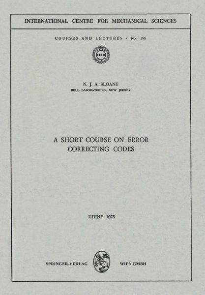 A Short Course on Error Correcting Codes - CISM International Centre for Mechanical Sciences - N.J.A. Sloane - Books - Springer Verlag GmbH - 9783211813034 - January 27, 1982