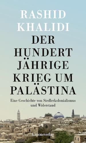 Der Hundertjährige Krieg um Palästina - Rashid Khalidi - Books - Unionsverlag - 9783293006034 - May 2, 2024