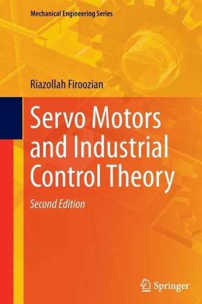 Cover for Riazollah Firoozian · Servo Motors and Industrial Control Theory - Mechanical Engineering Series (Paperback Book) [Softcover reprint of the original 2nd ed. 2014 edition] (2016)