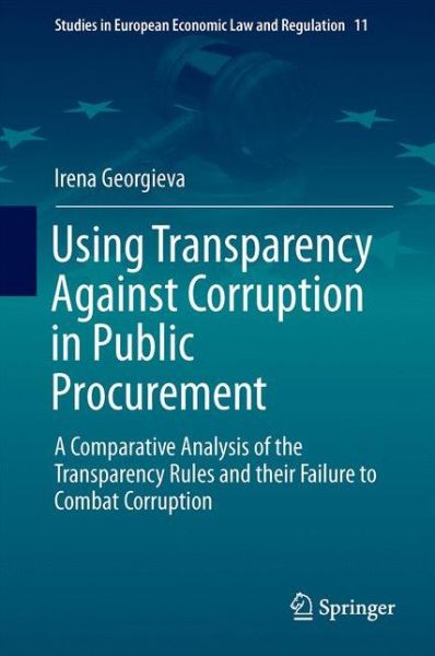 Cover for Irena Georgieva · Using Transparency Against Corruption in Public Procurement: A Comparative Analysis of the Transparency Rules and their Failure to Combat Corruption - Studies in European Economic Law and Regulation (Hardcover Book) [1st ed. 2017 edition] (2017)