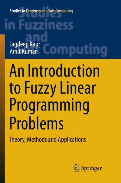 An Introduction to Fuzzy Linear Programming Problems: Theory, Methods and Applications - Studies in Fuzziness and Soft Computing - Jagdeep Kaur - Książki - Springer International Publishing AG - 9783319810034 - 25 kwietnia 2018