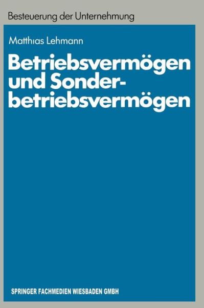 Cover for Lehmann, Matthias (Indiana University) · Betriebsvermoegen Und Sonderbetriebsvermoegen: Ein Beitrag Zur Konzept-Orientierten Anwendung Des Erfolgsteuerrechts Auf Personengesellschaften - Schriftenreihe Besteuerung Der Unternehmung (Paperback Book) [Softcover Reprint of the Original 1st 1988 edition] (1988)