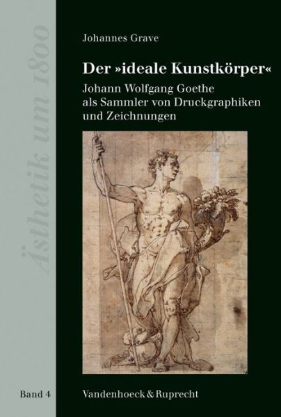 Cover for Johannes Grave · Der 'ideale Kunstkoerpe': Johann Wolfgang Goethe als Sammler von Druckgraphiken und Zeichnungen (Hardcover Book) (2007)