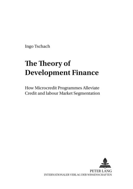 Cover for Ingo Tschach · The Theory of Development Finance: How Microcredit Programmes Alleviate Credit and Labour Market Segmentation - Entwicklung Und Finanzierung (Paperback Book) (2002)