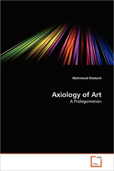 Cover for Mahmoud Khatami · Axiology of Art: a Prolegomenon (Paperback Book) (2010)