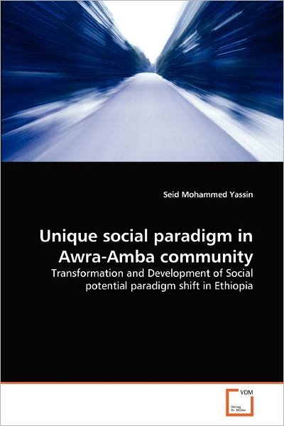 Cover for Seid Mohammed Yassin · Unique Social Paradigm in Awra-amba Community: Transformation and Development of Social Potential Paradigm Shift in Ethiopia (Paperback Bog) (2011)