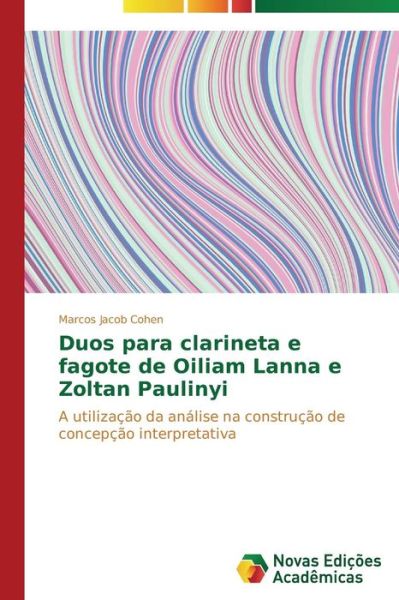 Cover for Marcos Jacob Cohen · Duos Para Clarineta E Fagote De Oiliam Lanna E Zoltan Paulinyi: a Utilização Da Análise Na Construção De Concepção Interpretativa (Paperback Book) [Portuguese edition] (2014)