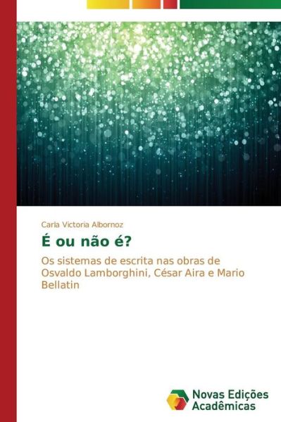 Cover for Carla Victoria Albornoz · É Ou Não É?: Os Sistemas De Escrita Nas Obras De Osvaldo Lamborghini, César Aira E Mario Bellatin (Paperback Book) [Portuguese edition] (2014)