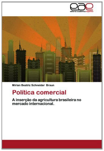 Cover for Mirian Beatriz Schneider Braun · Política Comercial: a Inserção Da Agricultura Brasileira No Mercado Internacional. (Paperback Book) [Portuguese edition] (2012)