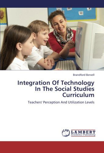 Cover for Brandford Bervell · Integration of Technology in the Social Studies Curriculum: Teachers' Perception and Utilization Levels (Paperback Book) (2012)