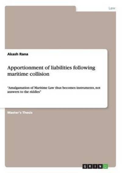 Cover for Akash Rana · Apportionment of liabilities following maritime collision: Amalgamation of Maritime Law thus becomes instruments, not answers to the riddles (Paperback Book) (2015)