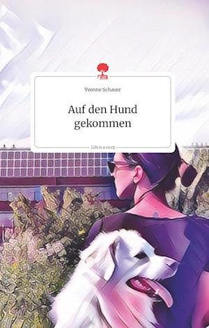 Cover for Yvonne Schauer · Auf den Hund gekommen. Life is a Story - story.one (Hardcover Book) (2021)