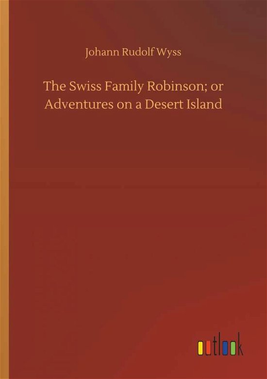 Cover for Wyss · The Swiss Family Robinson; or Adve (Book) (2018)
