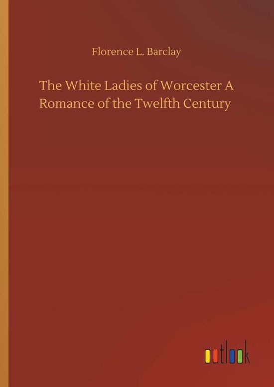 The White Ladies of Worcester A - Barclay - Books -  - 9783734097034 - September 25, 2019