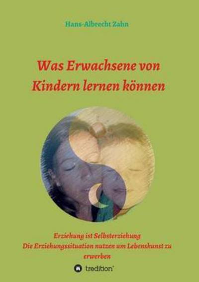 Cover for Zahn · Was Erwachsene von Kindern lernen (Book) (2016)