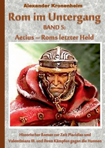 Cover for Alexander Kronenheim · Rom Im Untergang Band 5: Aetius - Roms Letzter Held (Paperback Book) (2015)